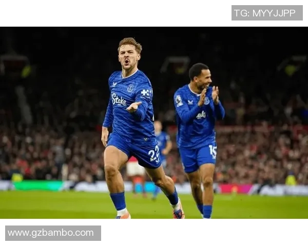 埃弗顿与伯恩茅斯精彩对决直播全程回顾与分析